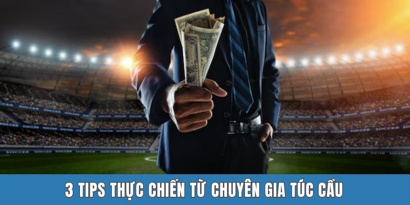 3 tips thực chiến từ chuyên gia túc cầu
