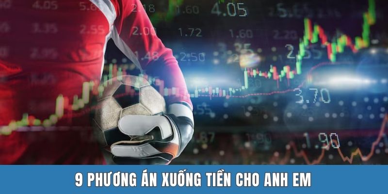 9 phương án xuống tiền cho anh em