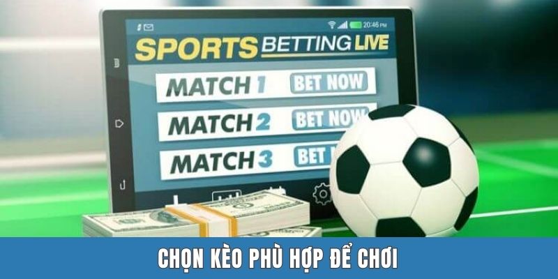 Chọn kèo phù hợp để chơi