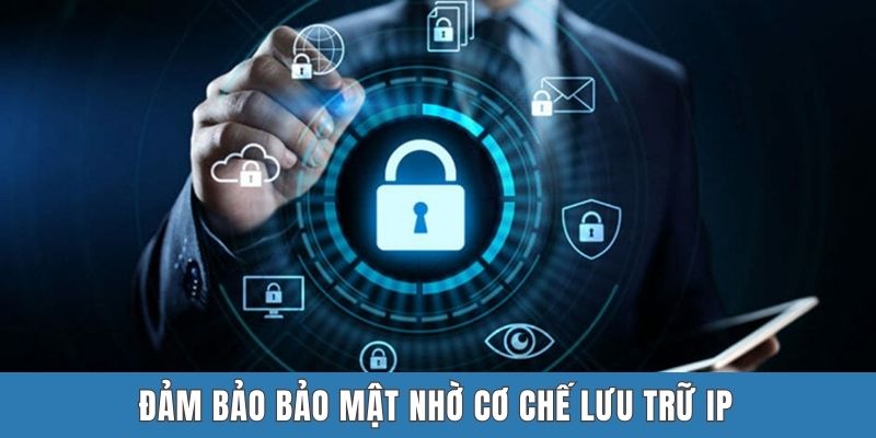 Đảm bảo bảo mật nhờ cơ chế lưu trữ IP