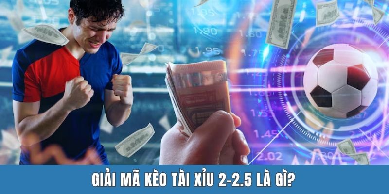 Giải mã kèo tài xỉu 2-2.5 là gì?