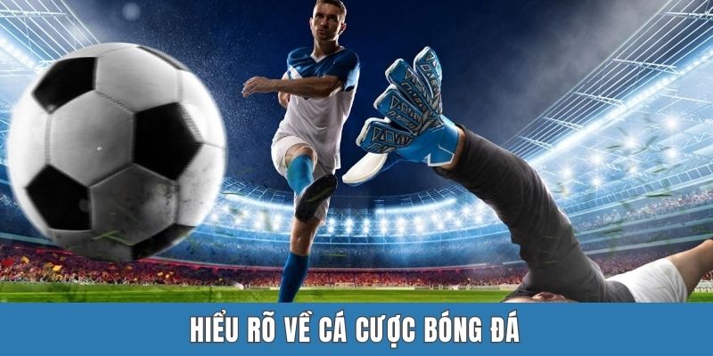 Hiểu rõ về cá cược bóng đá