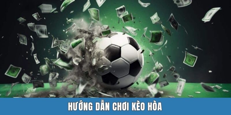 Hướng dẫn chơi kèo hòa