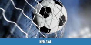 Kèo 3/4 | Cách Chơi & Bật Mí 4 Kinh Nghiệm Soi Kèo Hiệu Quả