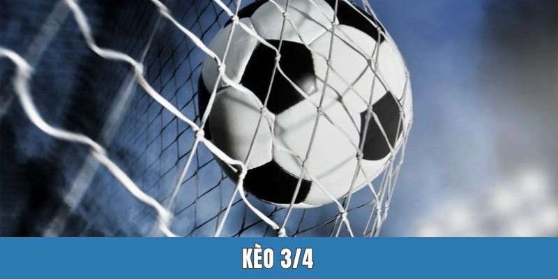 Kèo 3/4 | Cách Chơi & Bật Mí 4 Kinh Nghiệm Soi Kèo Hiệu Quả