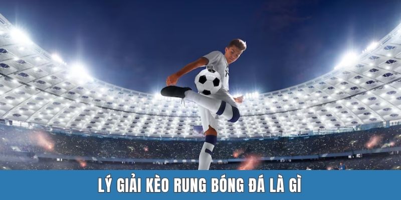 Lý giải kèo rung bóng đá là gì
