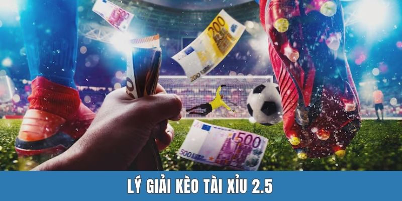 Lý giải kèo tài xỉu 2.5