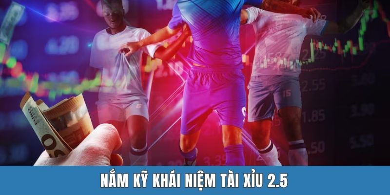 Nắm kỹ khái niệm tài xỉu 2.5