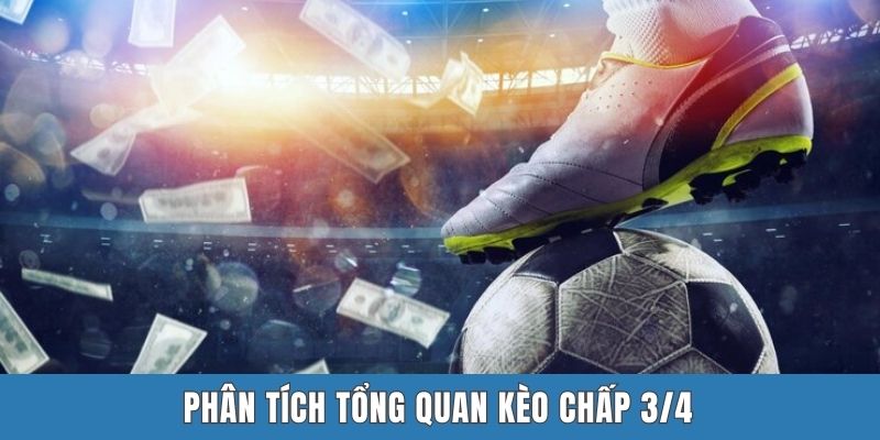 Phân tích tổng quan kèo chấp 3/4