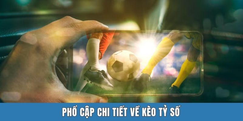 Phổ cập chi tiết về kèo tỷ số