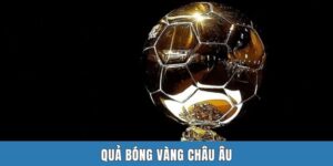 Quả Bóng Vàng Châu Âu | Biểu Tượng Quyền Lực Giới Túc Cầu