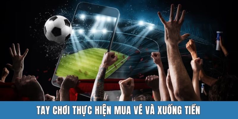 Tay chơi thực hiện mua vé và xuống tiền