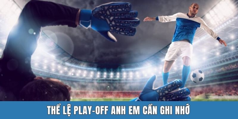 Thể lệ play-off anh em cần ghi nhớ