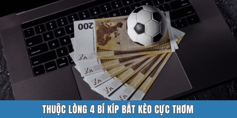 Thuộc lòng 4 bí kíp bắt kèo cực thơm
