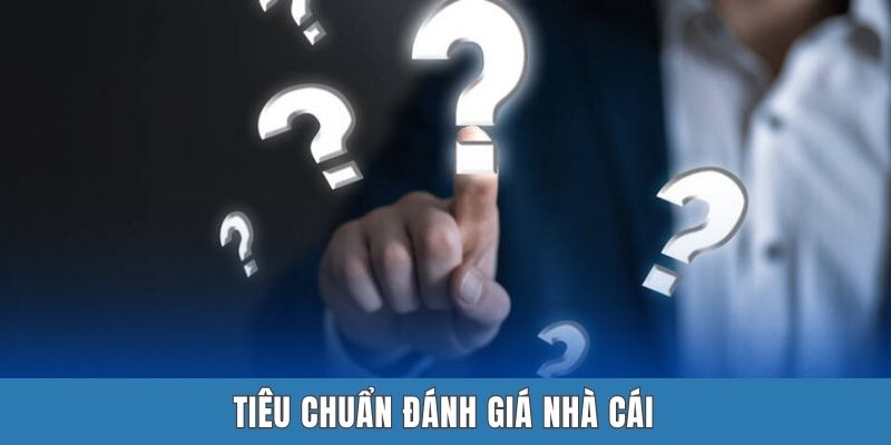 Tiêu chuẩn đánh giá nhà cái