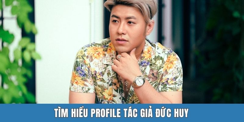 Tìm hiểu profile tác giả Đức Huy