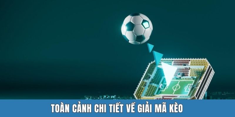 Toàn cảnh chi tiết về giải mã kèo