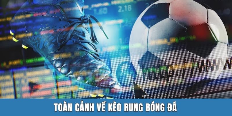 Toàn cảnh về kèo rung bóng đá