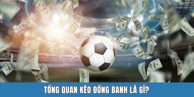 Tổng quan kèo đồng banh là gì?