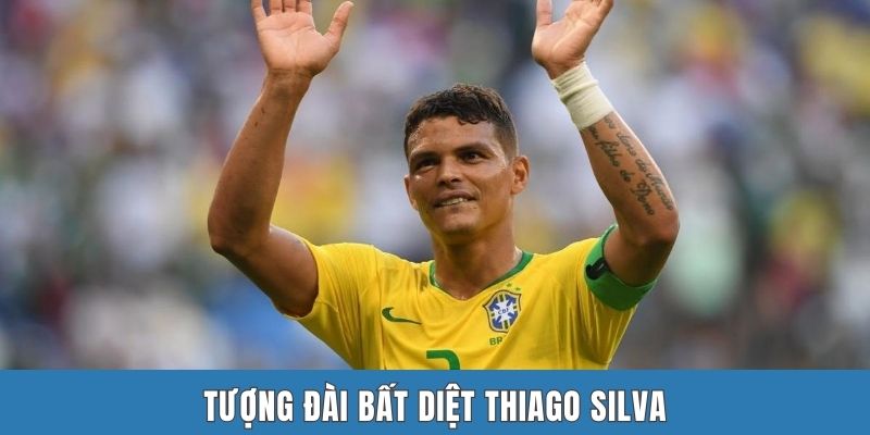 Tượng đài bất diệt Thiago Silva