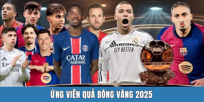 Ứng Viên Quả Bóng Vàng 2025 - Ballon D’Or Sẽ Gọi Tên Ai?