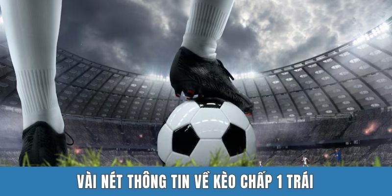 Vài nét thông tin về kèo chấp 1 trái