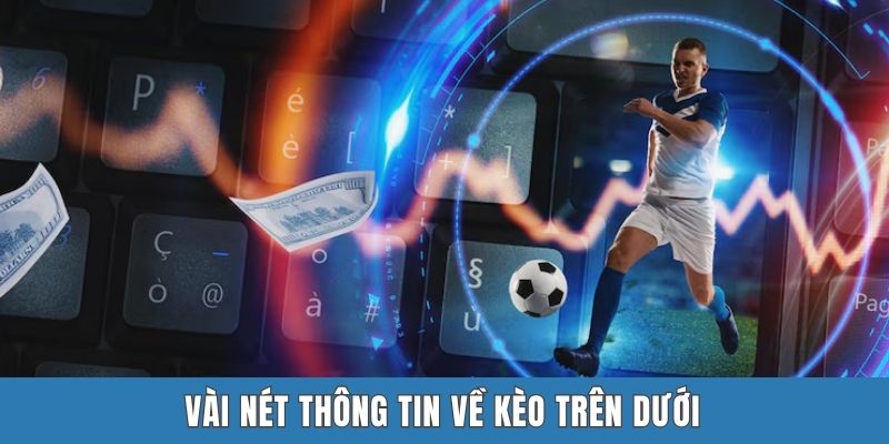 Vài nét thông tin về kèo trên dưới