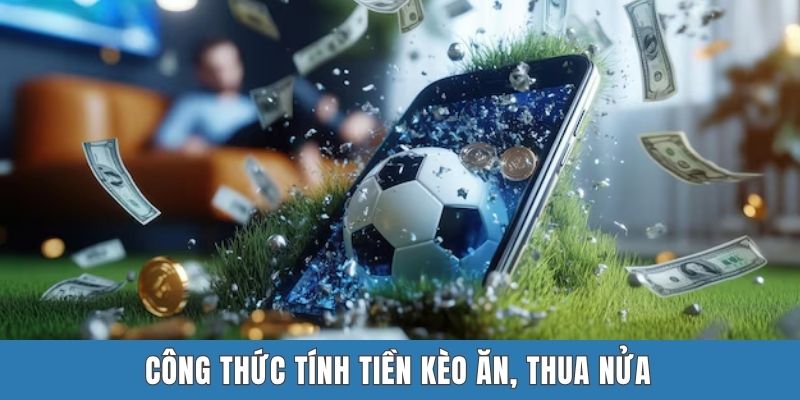 Công thức tính tiền kèo ăn, thua nửa
