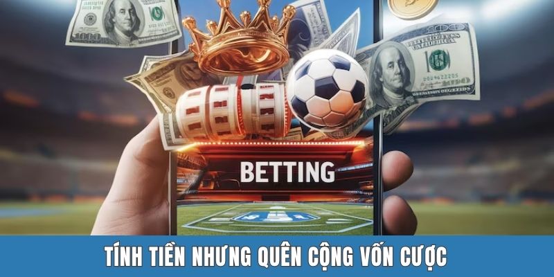 Tính tiền nhưng quên cộng vốn cược